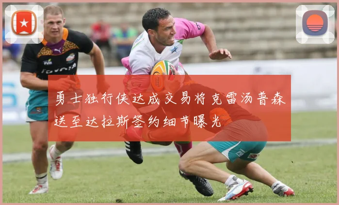 勇士独行侠达成交易将克雷汤普森送至达拉斯签约细节曝光