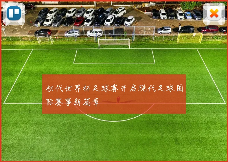 初代世界杯足球赛开启现代足球国际赛事新篇章