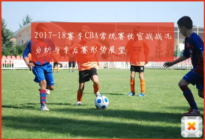 2017-18赛季CBA常规赛收官战战况分析与季后赛形势展望