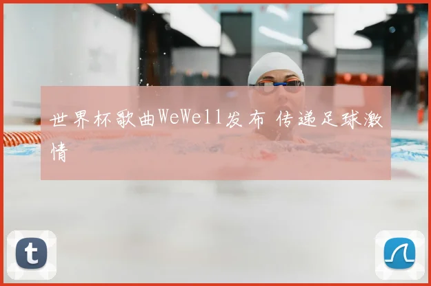 世界杯歌曲WeWell发布 传递足球激情