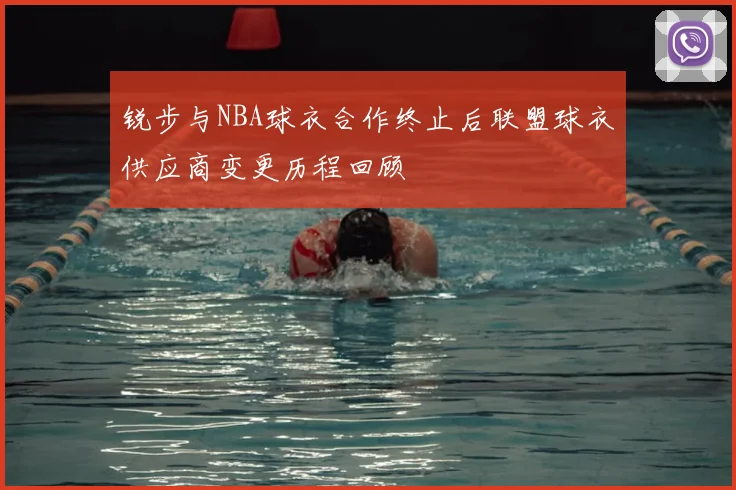 锐步与NBA球衣合作终止后联盟球衣供应商变更历程回顾