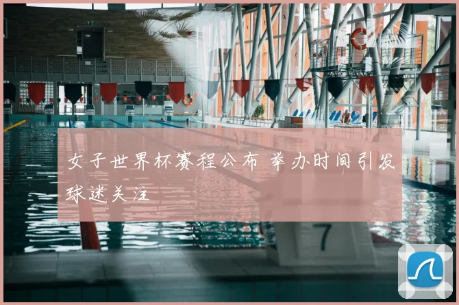 女子世界杯赛程公布 举办时间引发球迷关注
