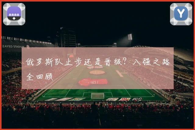 俄罗斯队止步还是晋级？八强之路全回顾