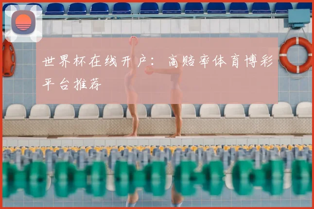 世界杯在线开户：高赔率体育博彩平台推荐