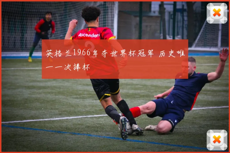 英格兰1966年夺世界杯冠军 历史唯一一次捧杯