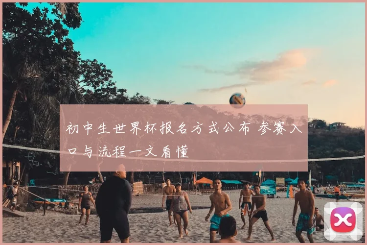 初中生世界杯报名方式公布 参赛入口与流程一文看懂