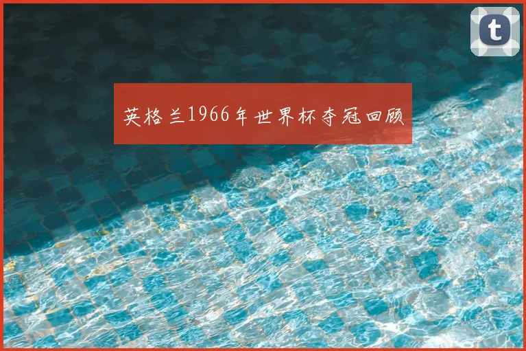 英格兰1966年世界杯夺冠回顾