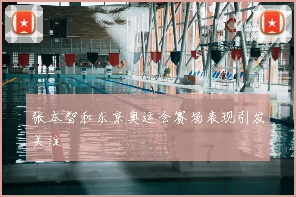 张本智和东京奥运会赛场表现引发关注