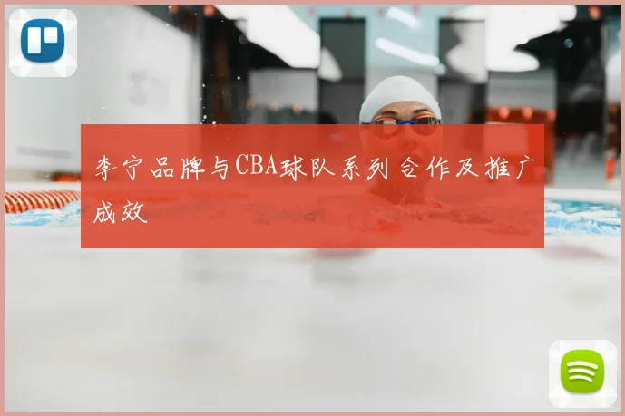 李宁品牌与CBA球队系列合作及推广成效